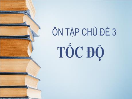 Bài giảng Khoa học tự nhiên 7 - Bài: Ôn tập chủ đề 3 Tốc độ - Trường THCS Cấp Tiến - Bạch Đằng