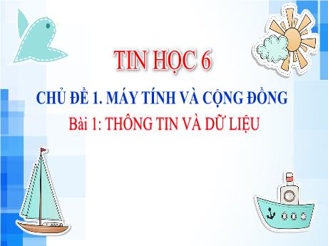 Bài giảng Tin học 6 (Kết nối tri thức) - Chủ đề 1 - Bài 2: Thông tin và dữ liệu - Trường THCS Cấp Tiến - Bạch Đằng