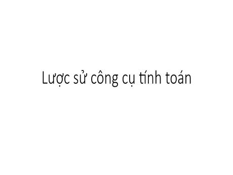 Bài giảng Tin học 8 (Kết nối tri thức) - Bài 1: Lược sử công cụ tính toán - Trường THCS Cấp Tiến - Bạch Đằng