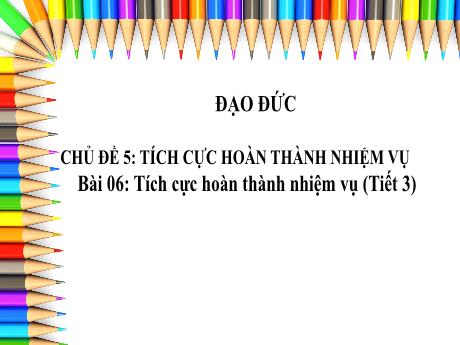 Bài giảng Đạo đức 3 (Kết nối tri thức) - Chủ đề 5 - Bài 6: Tích cực hoàn thành nhiệm vụ (Tiết 3) - Năm học 2024-2025 - Lê Thị Thu Hà
