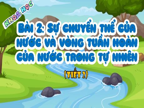 Bài giảng Khoa học 4 (Kết nối tri thức) - Bài 2: Sự chuyển thể của nước và vòng tuần hoàn của nước trong tự nhiên (Tiết 2) - Năm học 2024-2025 - Lê Thị Quyên
