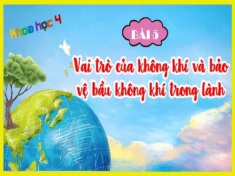Bài giảng Khoa học 4 (Kết nối tri thức) - Bài 5: Vai trò của không khí và bảo vệ bầu không khí trong lành - Năm học 2024-2025 - Lê Thị Quyên