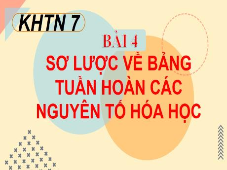 Bài giảng Khoa học tự nhiên 7 (Kết nối tri thức) - Bài 4: Sơ lược về bảng tuần hoàn các nguyên tố hóa học - Trường Trung học cơ sở Đông Tây Hưng