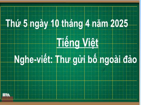 Bài giảng Tiếng Việt 2 (Kết nối tri thức) - Bài (Nghe viết): Thư gửi bố ngoài đảo - Năm học 2024-2025 - Phan Thị Thúy Hoa