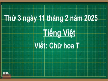 Bài giảng Tiếng Việt 2 (Kết nối tri thức) - Bài: Viết chữ hoa T - Năm học 2024-2025 - Trần Thị Hoài Trang