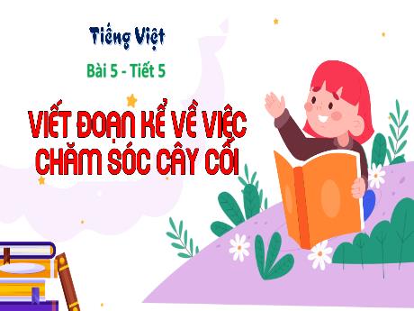 Bài giảng Tiếng Việt 2 (Kết nối tri thức) - Bài: Viết đoạn văn kể về việc chăm sóc cay cối (Tiết 5) - Năm học 2024-2025 - Lê Thị Thu Hà