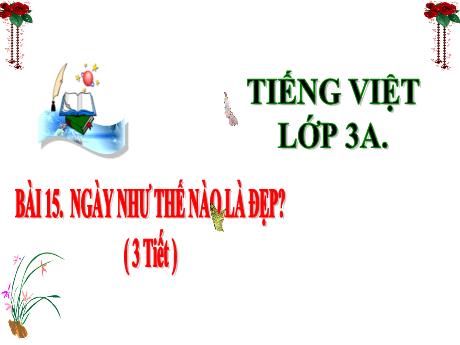 Bài giảng Tiếng Việt 3 (Kết nối tri thức) - Bài 15: Ngày như thế nào là đẹp - Năm học 2024-2025 - Trần Thị Mai Hương