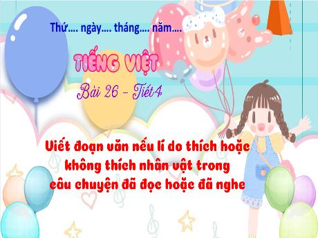 Bài giảng Tiếng Việt 3 (Kết nối tri thức) - Bài 26: Viết đoạn văn nêu lí do thích hoặc không thích nhân vật trong câu chuyện đã học hoặc đã nghe (Tiết 4) - Năm học 2024-2025 - Trần Thị Mai Hương