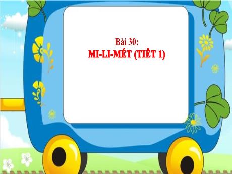Bài giảng Tiếng Việt 3 (Kết nối tri thức) - Bài 30: Mi-li-mét (Tiết 1) - Năm học 2024-2025 - Trần Thị Mai Hương