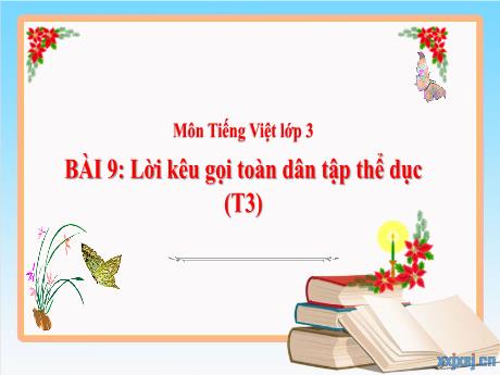 Bài giảng Tiếng Việt 3 (Kết nối tri thức) - Bài 9: Lời kêu gọi toàn dân tập thể dục (Tiết 3) - Năm học 2024-2025 - Trần Thị Mai Hương