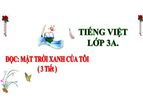 Bài giảng Tiếng Việt 3 (Kết nối tri thức) - Bài (Đọc): Mặt trời xanh của tôi - Năm học 2024-2025 - Trần Thị Mai Hương