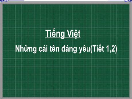 Bài giảng Tiếng Việt 3 (Kết nối tri thức) - Bài: Những cái tên đáng yêu (Tiết 1+2) - Trần Thị Mai Hương