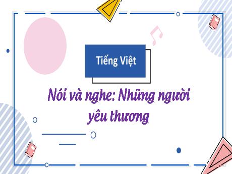 Bài giảng Tiếng Việt 3 (Kết nối tri thức) - Bài (Nói và nghe): Những người yêu thương - Năm học 2024-2025 - Trần Thị Mai Hương