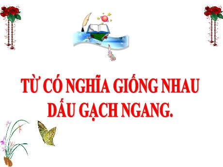 Bài giảng Tiếng Việt 3 (Kết nối tri thức) - Bài: Từ có nghĩa giống nhau. Dấu gạch ngang - Trần Thị Mai Hương