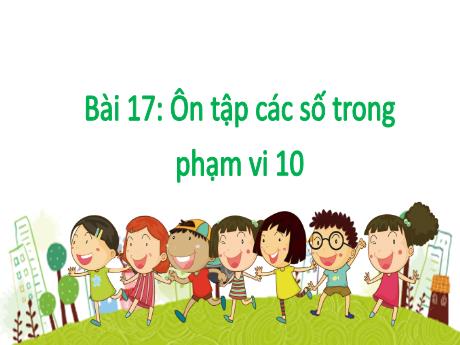 Bài giảng Toán 1 (Kết nối tri thức) - Bài 17: Ôn tập các số trong phạm vi 10 (Tiết 2) - Nguyễn Thị Hoa