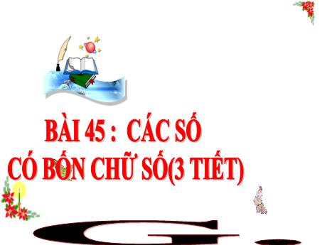 Bài giảng Toán 3 (Kết nối tri thức) - Bài 45: Các số có bốn chữ số - Trần Thị Mai Hương