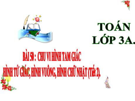 Bài giảng Toán 3 (Kết nối tri thức) - Bài 50: Chu vi hình tam giác, hình tứ giác, hình vuông, hình chữ nhật (Tiết 2) - Năm học 2024-2025 - Trần Thị Mai Hương