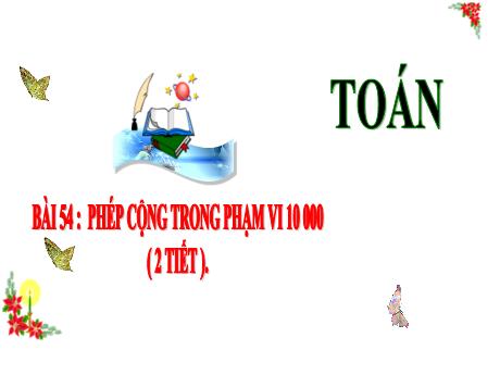 Bài giảng Toán 3 (Kết nối tri thức) - Bài 54: Phép cộng trong phạm vi 10 000 - Năm học 2024-2025 - Trần Thị Mai Hương