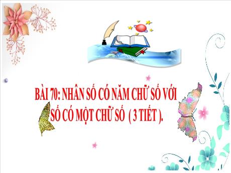 Bài giảng Toán 3 (Kết nối tri thức) - Bài 70: Nhân số có năm chữ số với số có một chữ số - Trần Thị Mai Hương