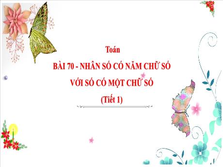 Bài giảng Toán 3 (Kết nối tri thức) - Bài 70: Nhân số có năm chữ số với số có một chữ số (Tiết 1) - Phan Thị Duyên