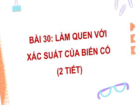 Bài giảng Toán 7 - Bài 30: Làm quen với xác suất của biến cố Trường THCS Đông Tây Hưg
