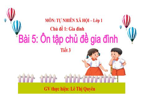 Bài giảng Tự nhiên xã hội 1 (Kết nối tri thức) - Bài 5: Ôn tập chủ đề gia đình (Tiết 3) - Lê Thị Quyên