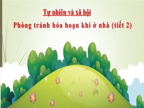 Bài giảng Tự nhiên xã hội 3 (Kết nối tri thức) - Bài 2: Phòng tránh hỏa hoạn khi ở nhà (Tiết 2) - Lê Thị Quyên