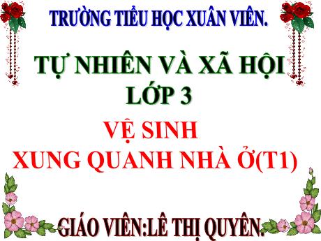 Bài giảng Tự nhiên xã hội 3 (Kết nối tri thức) - Bài 3: Vệ sinh xung quanh nhà - Năm học 2024-2025 - Lê Thị Quyên